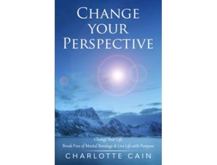Livro Change Your Perspective Change Your Life Break Free of Mental Bondage Live Life with Purpose de Charlotte Cain (Inglês)