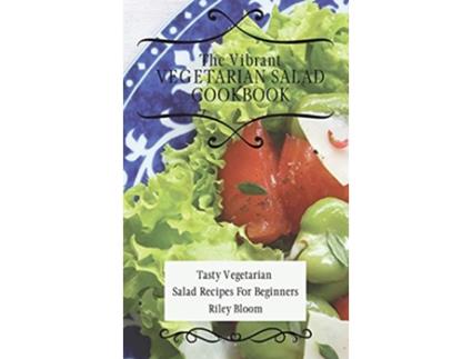Livro The Vibrant Vegetarian Salad Cookbook Tasty Vegetarian Salad Recipes For Beginners de Riley Bloom (Inglês)