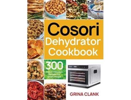 Livro Cosori Dehydrator Cookbook 300 Easy Delicious Recipes for Smart People de Grina Clank (Inglês)