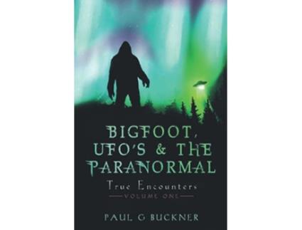 Livro BIGFOOT UFOs THE PARANORMAL TRUE ENCOUNTERS de Paul G Buckner (Inglês)