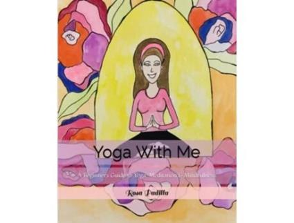 Livro Yoga With Me A Beginners Guide to Yoga Meditation Mindfulness de Rosa Padilla (Inglês)