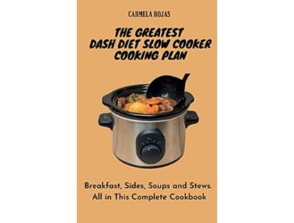 Livro The Greatest Dash Diet Slow Cooker Cooking Plan Breakfast Sides Soups and Stews All in This Complete Cookbook de Carmela Rojas (Inglês)