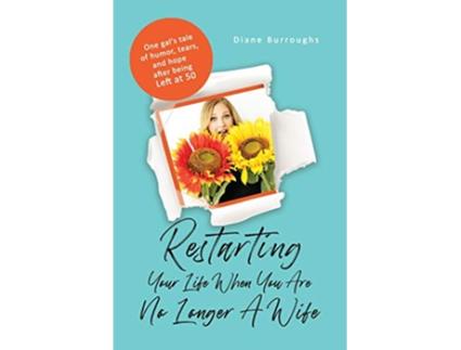 Livro Restarting Your Life When You Are No Longer A Wife One gals tale of humor tears and hope after being Left at 50 de Diane Burroughs (Inglês)