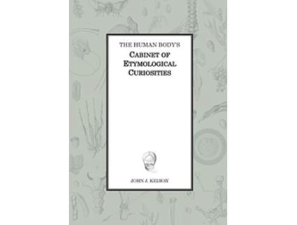 Livro The Human Bodys Cabinet of Etymological Curiosities de John James Kelway (Inglês)