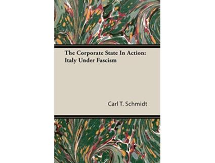 Livro The Corporate State In Action Italy Under Fascism de Carl T Schmidt (Inglês)