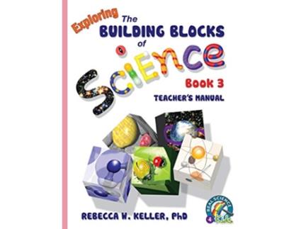 Livro Exploring the Building Blocks of Science Book 3 Teachers Manual de PhD Rebecca W Keller (Inglês)