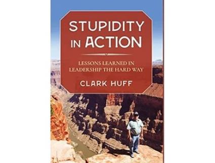 Livro Stupidity in Action Lessons Learned in Leadership the Hard Way de Clark Huff (Inglês)