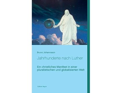 Livro Jahrhunderte nach Luther Ein christliches Manifest in einer pluralistischen und globalisierten Welt German Edition de Bruno Johannsson (Alemão)