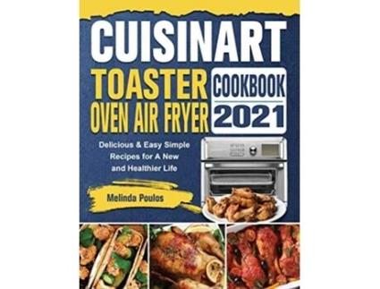 Livro Cuisinart Toaster Oven Air Fryer Cookbook 2021 Delicious Easy Simple Recipes for A New and Healthier Life de Melinda Poulos (Inglês)