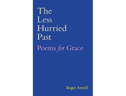 Livro The Less Hurried Past Poems for Grace de Roger Averill (Inglês)