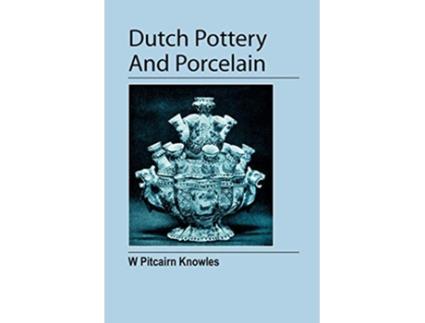 Livro Dutch Pottery And Porcelain de William Pitcairn Knowles (Inglês)