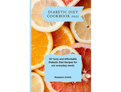 Livro Diabetic Diet Cookbook 2021 50 Tasty and Affordable Diabetic Diet Recipes for our everyday meals de Roseann Smith (Inglês)