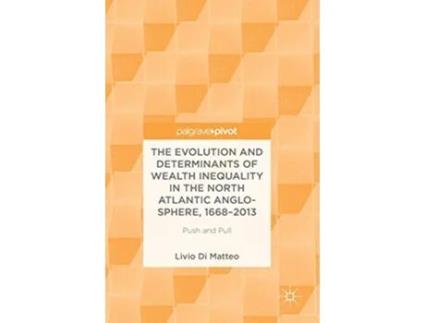 Livro The Evolution and Determinants of Wealth Inequality in the North Atlantic AngloSphere 1668–2013 Push and Pull de Livio Di Matteo (Inglês - Capa Dura)