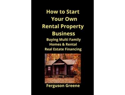 Livro How to Start Your Own Rental Property Business Buying Multi Family Homes Rental Real Estate Financing de Ferguson Greene (Inglês)
