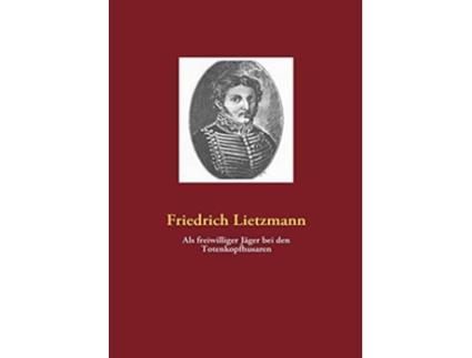 Livro Als freiwilliger Jäger bei den Totenkopfhusaren German Edition de Friedrich Lietzmann (Alemão)