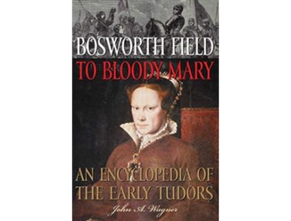 Livro Bosworth Field to Bloody Mary de John A Wagner (Inglês - Capa Dura)