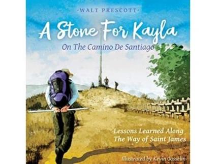 Livro A Stone For Kayla On the Camino De Santiago Lessons Learned Along The Way of Saint James de Walt Prescott (Inglês)