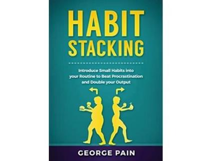 Livro Habit Stacking Introduce Small Habits into your Routine to beat Procrastination and Double your Output de George Pain (Inglês)