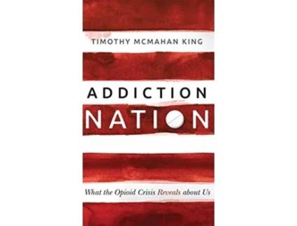 Livro Addiction Nation What the Opioid Crisis Reveals about Us de Timothy McMahan King (Inglês)