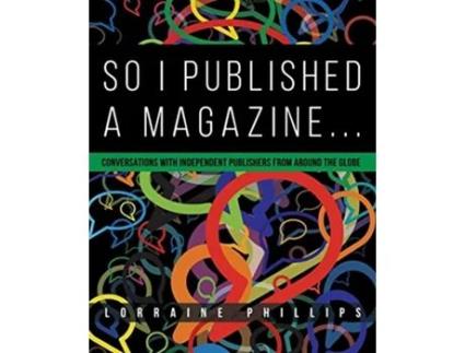Livro So I Published A Magazine Conversations with Independent Publishers from Around the Globe de Lorraine Phillips (Inglês)