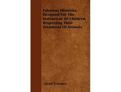 Livro Fabulous Histories Designed For The Instruction Of Children Respecting Their Treatment Of Animals de Sarah Trimmer (Inglês)
