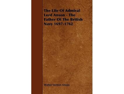 Livro The Life Of Admiral Lord Anson The Father Of The British Navy 16971762 de Walter Vernon Anson (Inglês)