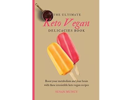 Livro The Ultimate Keto Vegan Delicacies Book Boost your metabolism and your brain with these irresistible keto vegan recipes de Susan Muncy (Inglês)