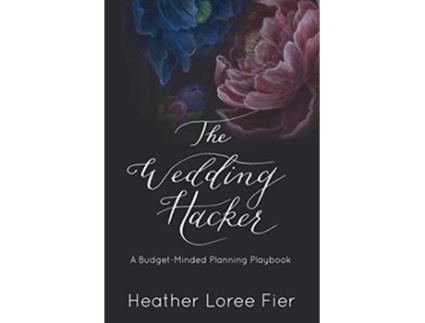 Livro The Wedding Hacker A BudgetMinded Planning Playbook de Heather Loree Fier (Inglês)