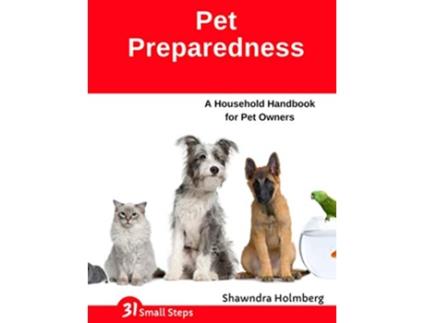 Livro Pet Preparedness A Household Handbook for Pet Owners 31 Small Steps de Shawndra Holmberg (Inglês)