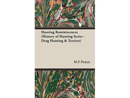 Livro Hunting Reminiscences History of Hunting Series Drag Hunting Terriers Read Country Book de Alfred E Pease (Inglês)