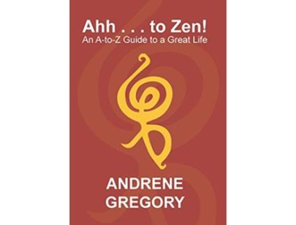 Livro Ahh to Zen An AToZ Guide to a Great Life de Andrene Gregory (Inglês - Capa Dura)