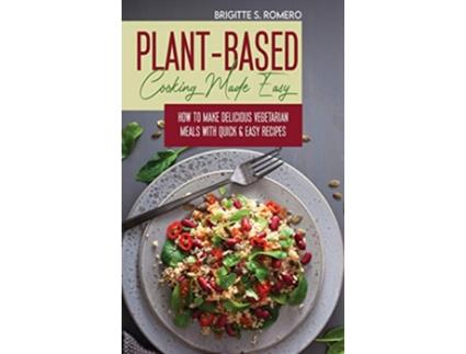 Livro PlantBased Cooking Made Easy How to Make Delicious Vegetarian Meals with Quick Easy Recipes de Brigitte S Romero (Inglês)