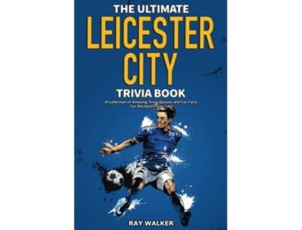 Livro The Ultimate Leicester City FC Trivia Book A Collection of Amazing Trivia Quizzes and Fun Facts for DieHard Foxes Fans de Ray Walker (Inglês)