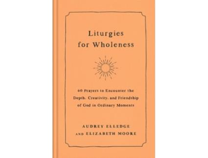 Livro Liturgies for Wholeness de Audrey Elledge e Elizabeth Moore (Inglês - Capa Dura)
