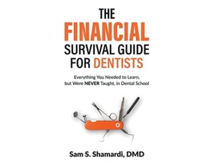 Livro The Financial Survival Guide for Dentists Everything you Needed to Learn but Were NEVER Taught in Dental School de Sam S Shamardi DMD (Inglês)