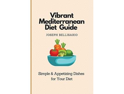 Livro Vibrant Mediterranean Diet Guide Simple Appetizing Dishes for Your Diet de Joseph Bellisario (Inglês)