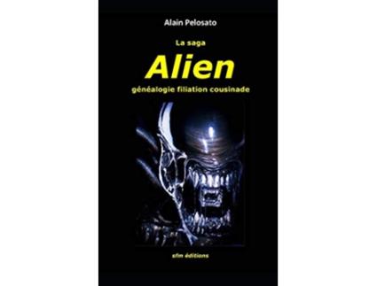 Livro La saga Alien généalogie filiation cousinade TAXINOMIE DU CINÉMA FANTASTIQUE French Edition de Alain Pelosato (Francês)