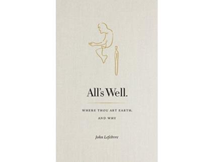 Livro Alls Well Where Thou Art Earth and Why de John Lefebvre (Inglês)
