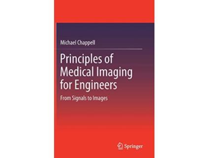 Livro Principles of Medical Imaging for Engineers From Signals to Images de Michael Chappell (Inglês - Capa Dura)