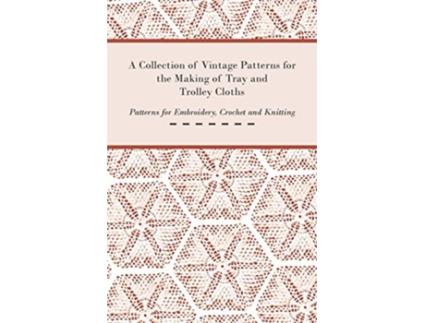 Livro A Collection of Vintage Patterns for the Making of Tray and Trolley Cloths Patterns for Embroidery Crochet and Knitting de Anon (Inglês)