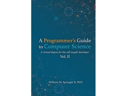 Livro A Programmers Guide to Computer Science Vol 2 A virtual degree for the selftaught developer de William M Springer Ii (Inglês)