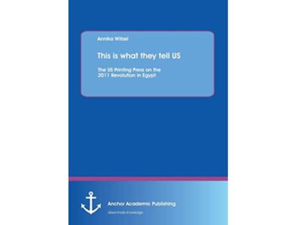 Livro This is what they tell Us The Us Printing Press on the 2011 Revolution in Egypt de Annika Witzel (Inglês)