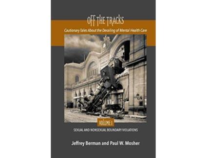 Livro Off the Tracks Cautionary Tales About the Derailing of Mental Health Care Volume 1 Sexual and Nonsexual de Jeffrey Berman Paul W Mosher (Inglês)