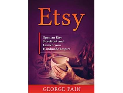 Livro Etsy Open an Etsy Storefront and Launch your Handmade Empire de George Pain (Inglês)