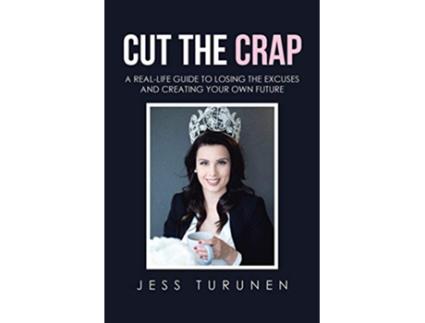 Livro Cut the Crap A RealLife Guide to Losing the Excuses and Creating Your Own Future de Jess Turunen (Inglês)