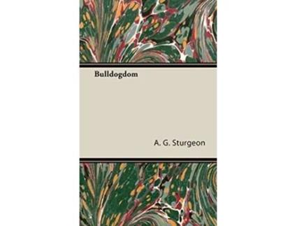 Livro Bulldogdom Vintage Dog Books Breed Classic de A G Sturgeon R Ward Binks (Inglês)