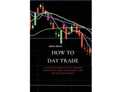 Livro How to Day Trade A Detailed Guide to Day Trading Strategies Risk Management and Trader Psychology de Andrew Morris (Inglês)