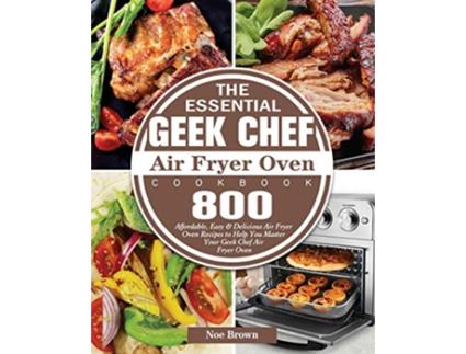 Livro The Essential Geek Chef Air Fryer Oven Cookbook de Noe Brown (Inglês)