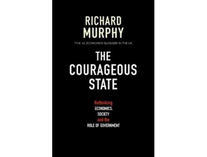 Livro The Courageous State Rethinking Economics Society and the Role of Government de Richard Murphy (Inglês)
