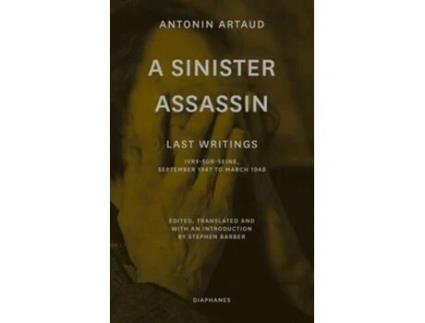 Livro A Sinister Assassin – Last Writings, Ivry–Sur–Seine, September 1947 to March 1948 de Antonin Artaud (Inglês)